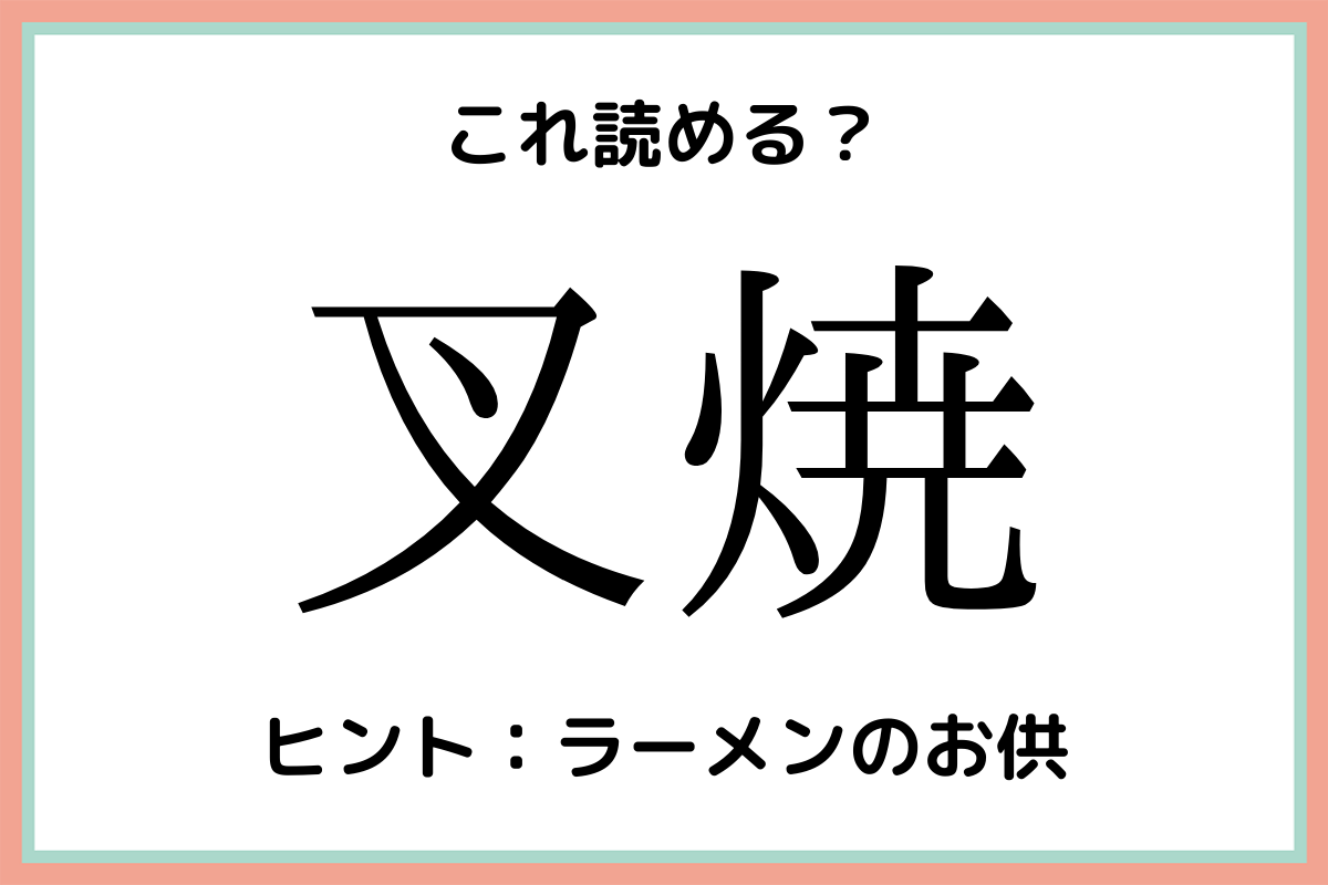 叉焼 ってなんて読む 正解はみんな大好きなアレ 難読漢字 4選 Lamire ラミレ