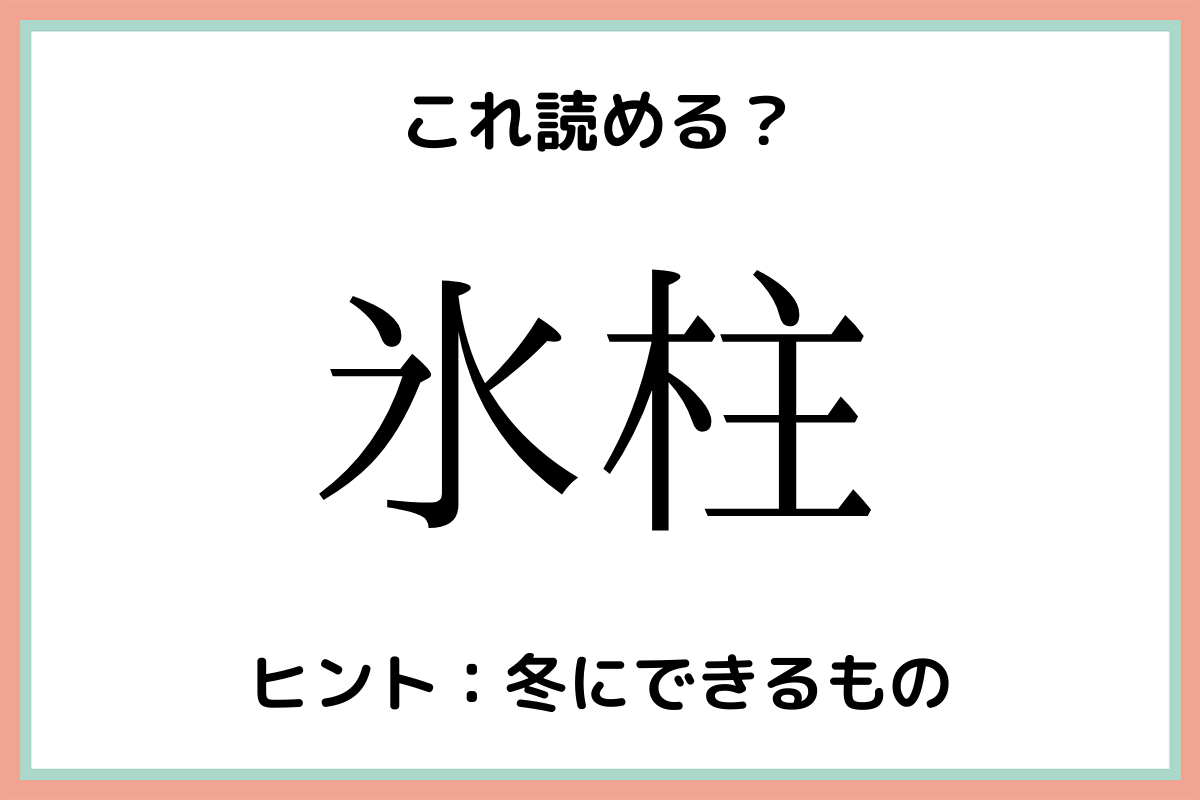 氷柱 こおりばしらじゃないよ 簡単そうで意外と読めない難読漢字4選 Lamire ラミレ