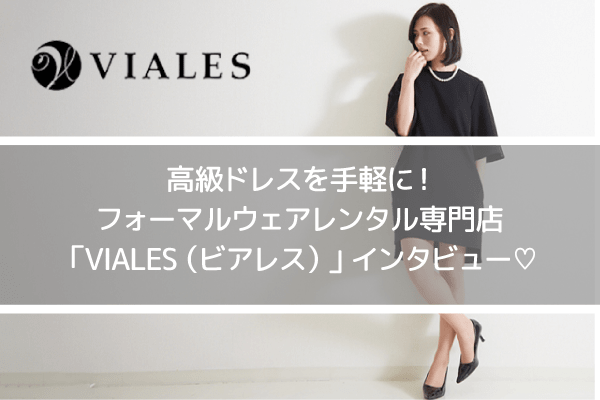 高級ドレスを手軽に!フォーマルウェアレンタル専門店「VIALES(ビアレス)」インタビュー♡