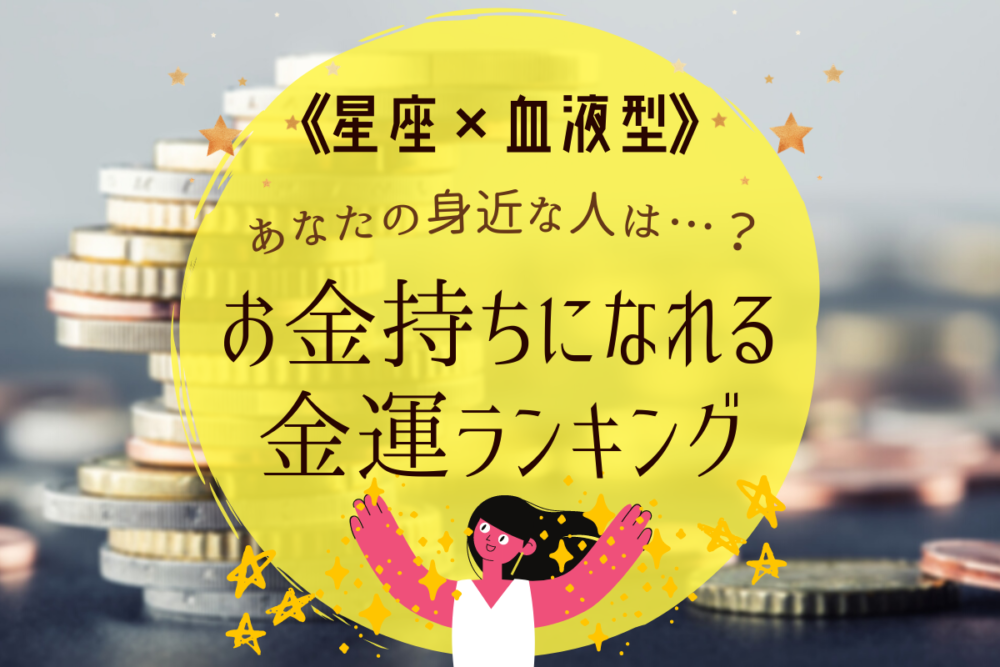 あなたの身近な人は 星座 血液型 お金持ちになれる金運ランキング Lamire ラミレ