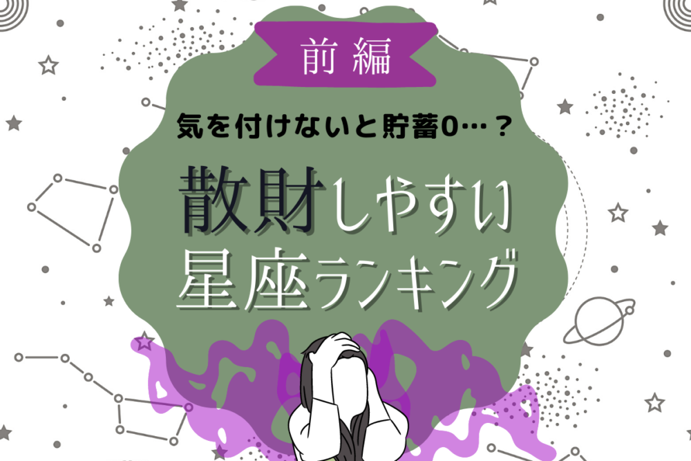 気を付けないと貯蓄0…?【散財しやすい星座】ランキング|前編