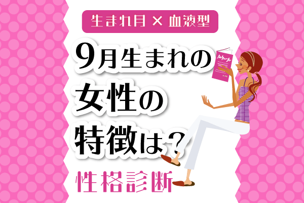 9月生まれ女性の特徴は?【生まれ月×血液型別】性格診断