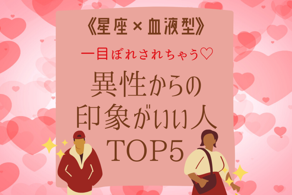 【星座×血液型】一目ぼれされちゃう「異性から印象がいい」人TOP5