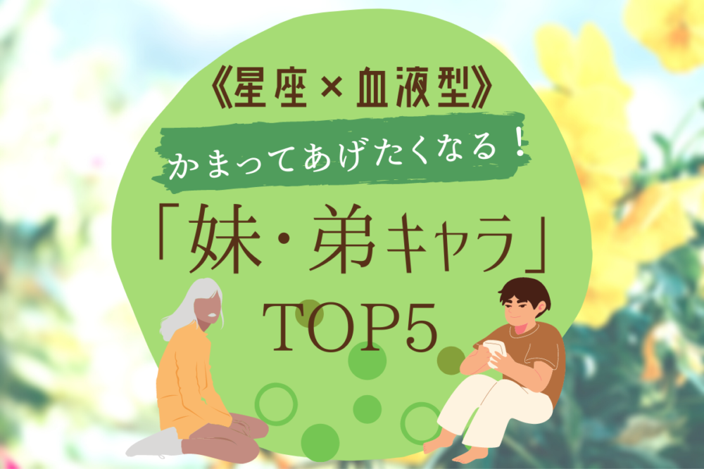【星座×血液型】かまってあげたくなる「妹・弟キャラ」TOP5