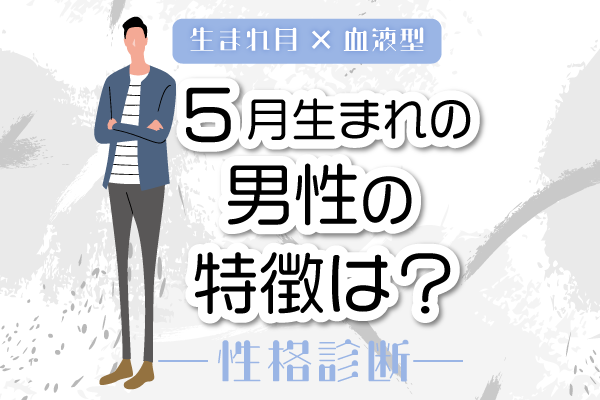 5月生まれ男性の特徴は?【5月×血液型別】性格診断