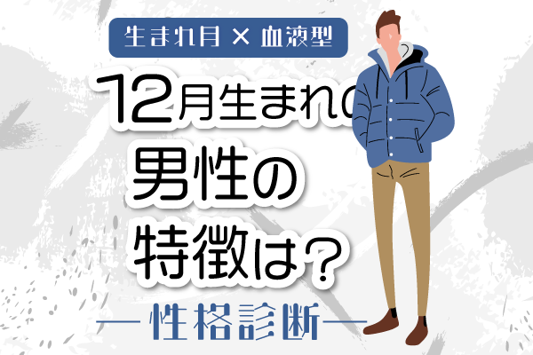 12月生まれ男性の特徴は?【12月×血液型別】性格診断