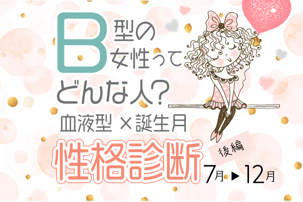 B型女性ってどんな人?【血液型×誕生月】の性格診断|後編