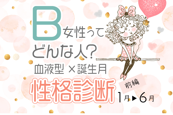B型女性ってどんな人?【血液型×誕生月】の性格診断|前編