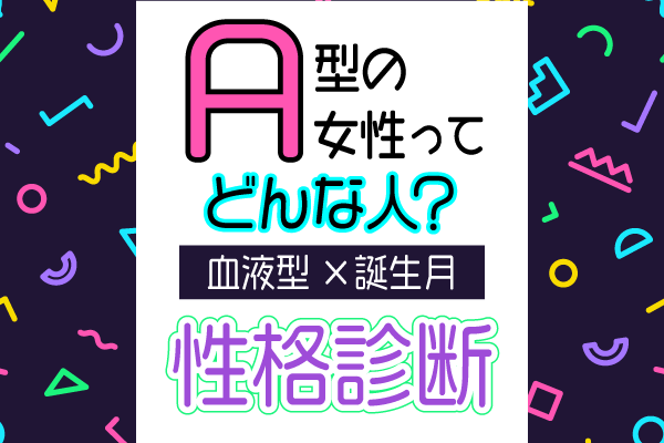 A型女性ってどんな人?【血液型×誕生月】の性格診断