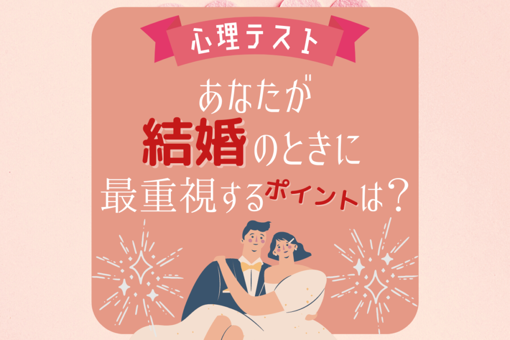 【心理テスト】あなたが「結婚のときに最重視するポイント」は?