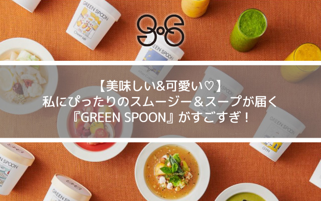 美味しい&可愛い♡】 私にぴったりの野菜スープ&スムージーが届く 『GREEN SPOON』がすごすぎ!
