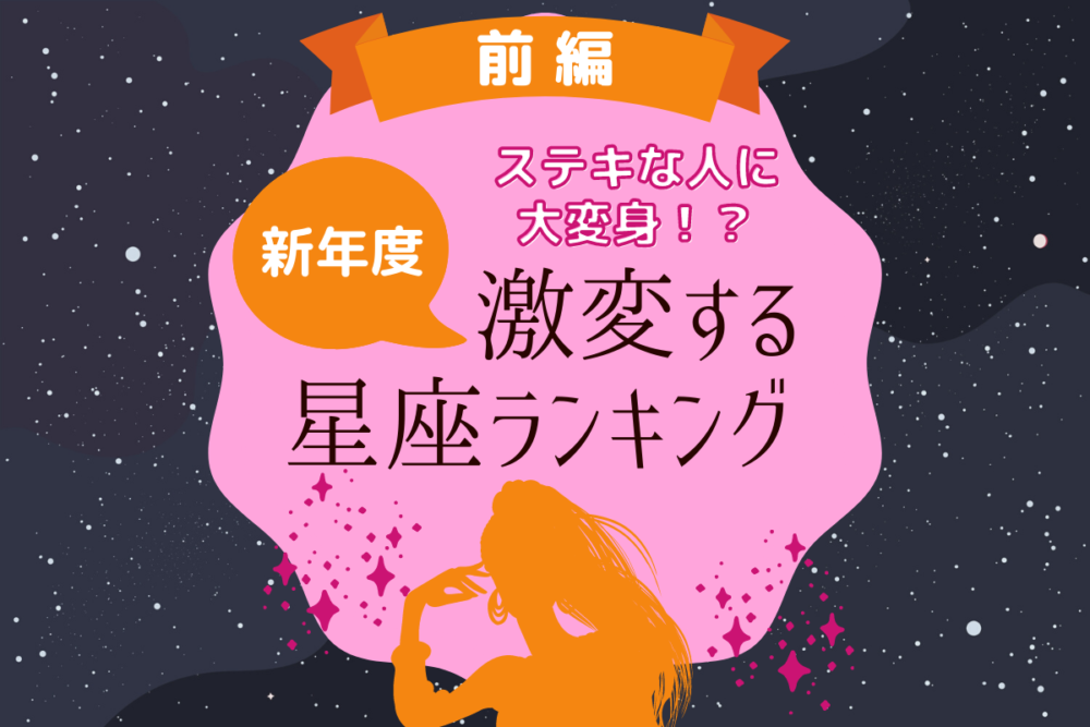 新年度!ステキな人に大変身!?激変する星座ランキング|前編
