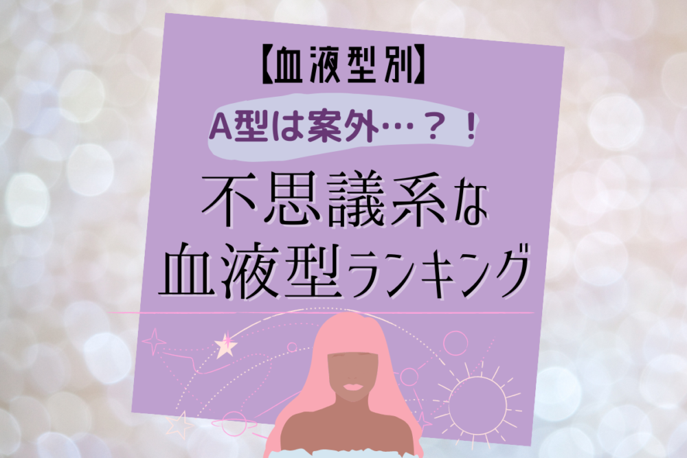 A型は案外…?!【血液型別】不思議系な血液型ランキング