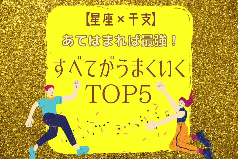 あてはまれば最強!【星座×干支】すべてがうまくいくTOP5