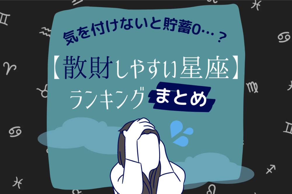 気を付けないと貯蓄0…?【散財しやすい星座】ランキングまとめ