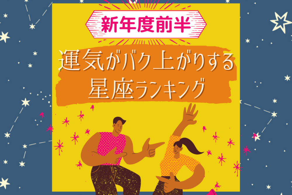 【新年度前半】運気がバク上がりする星座ランキング