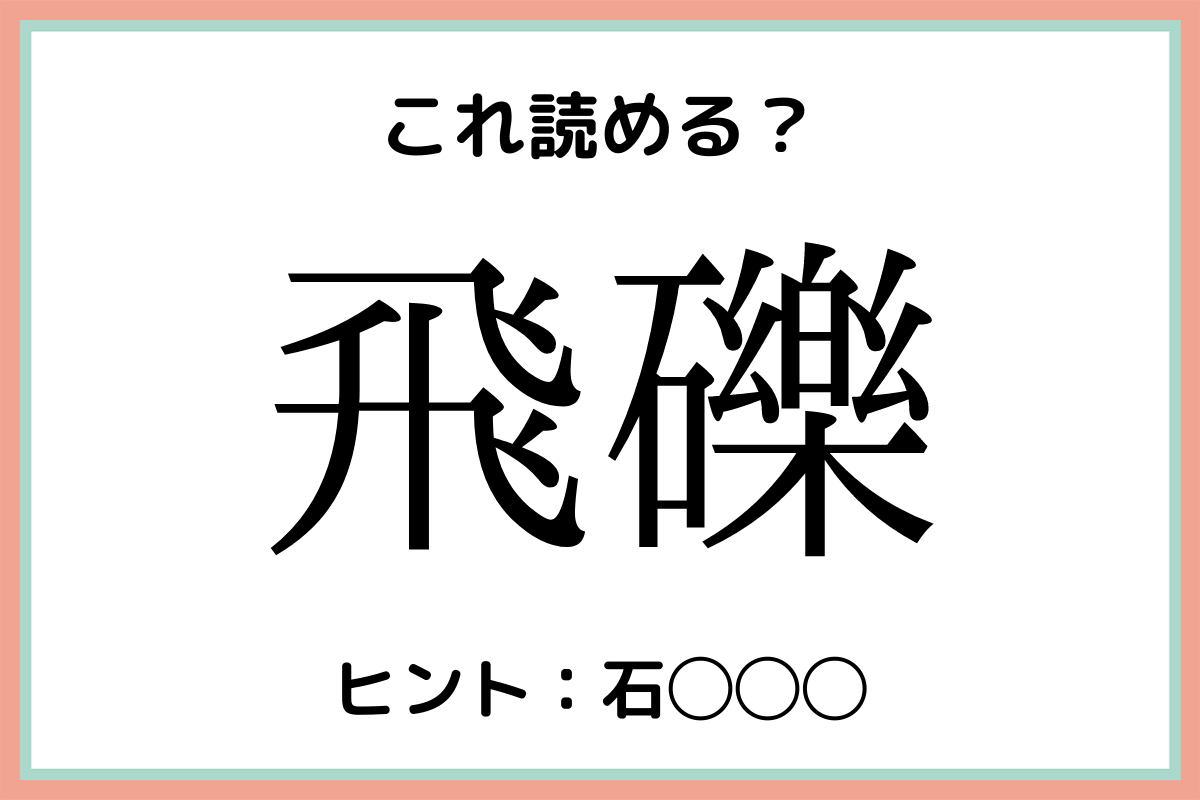 飛礫 とびれき 読めたらスゴイ 難読漢字 4選 Lamire ラミレ