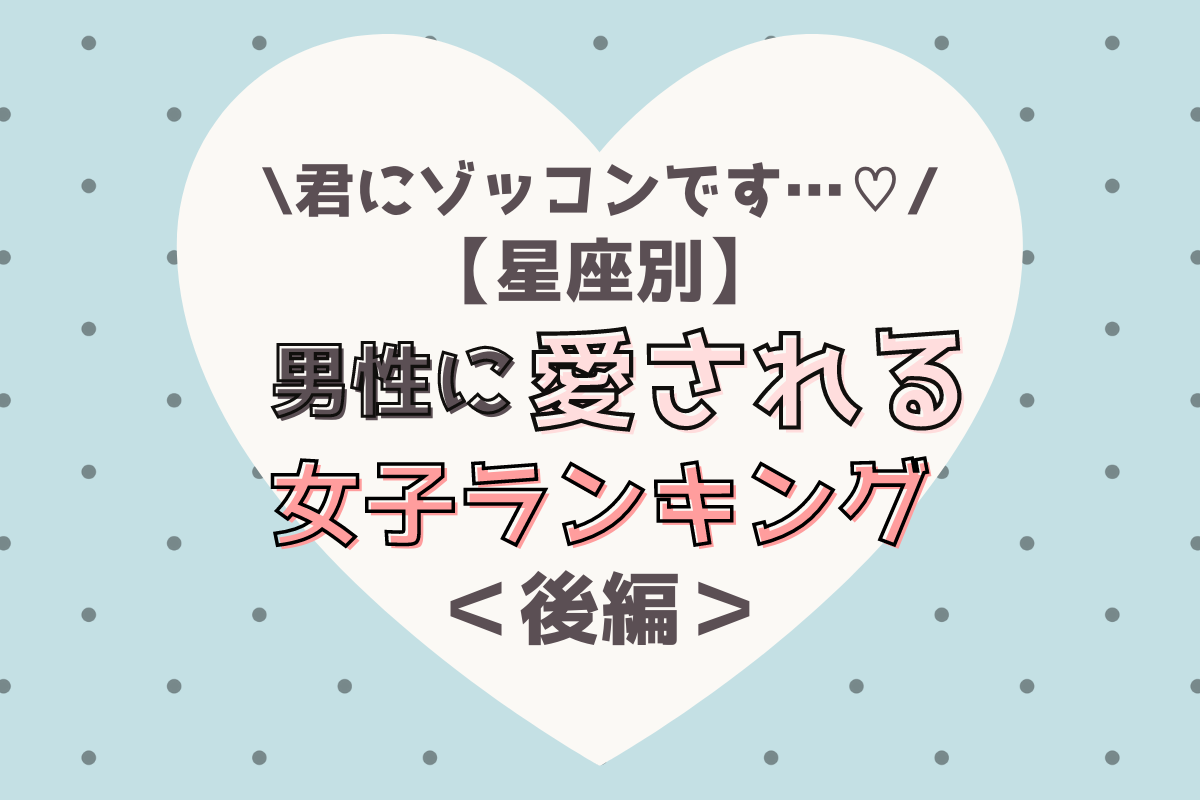 君にゾッコンです 星座別 男性に愛される女子ランキング 後編 Lamire ラミレ