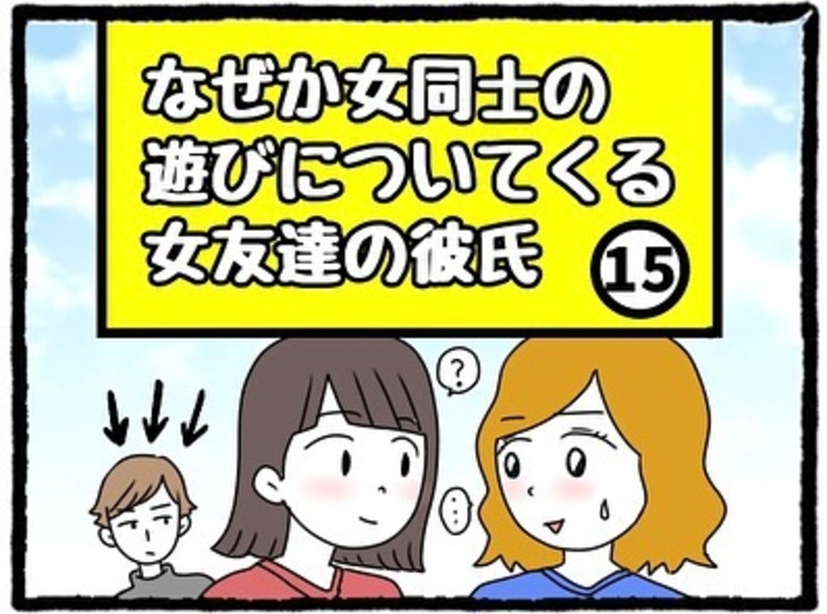 ＜なぜか女同士の遊びについてくる友達の彼氏＃15＞1