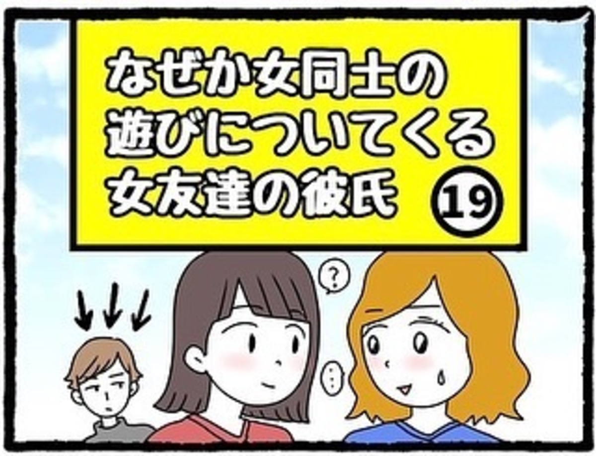 ＜なぜか女同士の遊びについてくる友達の彼氏＃19＞1